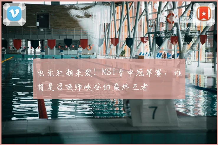 电竞狂潮来袭！MSI季中冠军赛，谁将是召唤师峡谷的最终王者