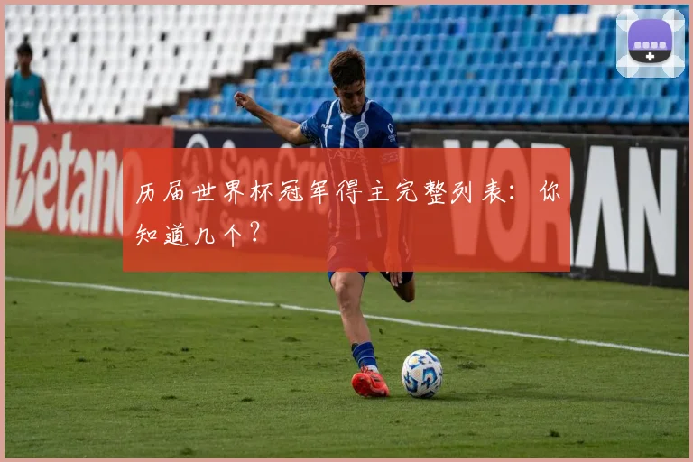 历届世界杯冠军得主完整列表:你知道几个?
