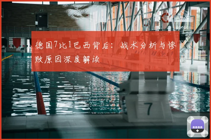德国7比1巴西背后:战术分析与惨败原因深度解读