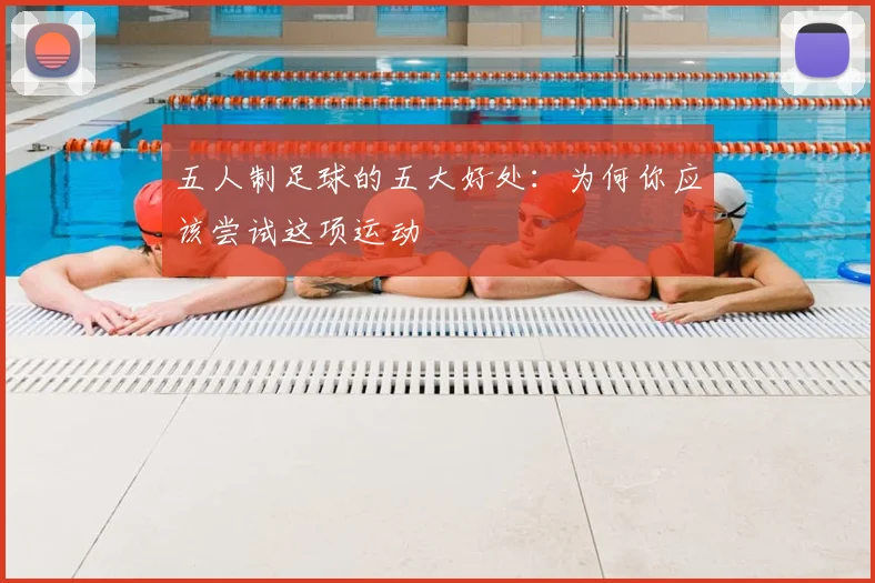 五人制足球的五大好处:为何你应该尝试这项运动