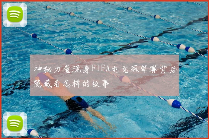神秘力量现身FIFA电竞冠军赛背后隐藏着怎样的故事