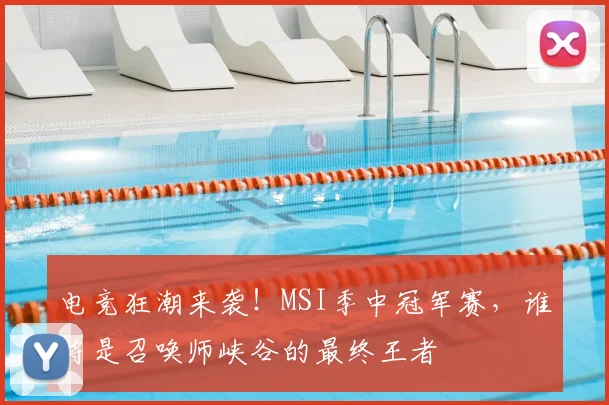 电竞狂潮来袭！MSI季中冠军赛，谁将是召唤师峡谷的最终王者