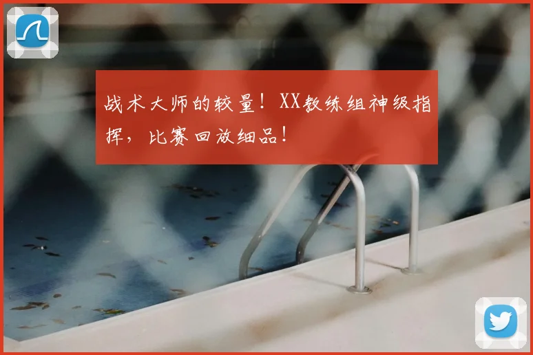 战术大师的较量！XX教练组神级指挥，比赛回放细品！