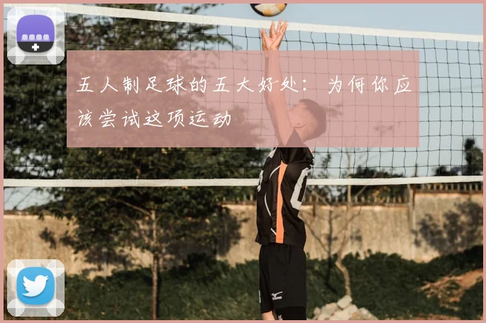 五人制足球的五大好处:为何你应该尝试这项运动